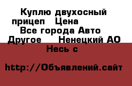 Куплю двухосный прицеп › Цена ­ 35 000 - Все города Авто » Другое   . Ненецкий АО,Несь с.